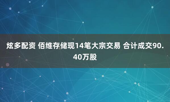 炫多配资 佰维存储现14笔大宗交易 合计成交90.40万股