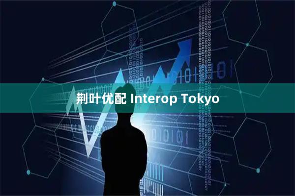 荆叶优配 Interop Tokyo