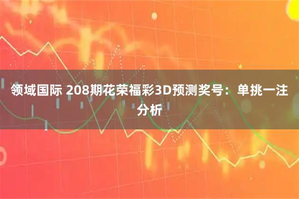 领域国际 208期花荣福彩3D预测奖号：单挑一注分析